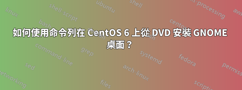 如何使用命令列在 CentOS 6 上從 DVD 安裝 GNOME 桌面？