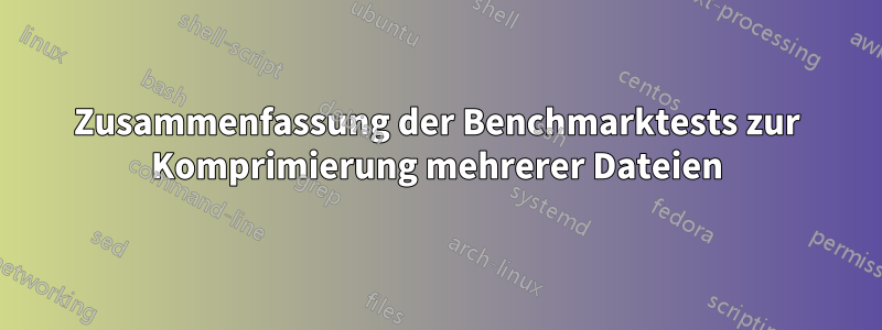 Zusammenfassung der Benchmarktests zur Komprimierung mehrerer Dateien