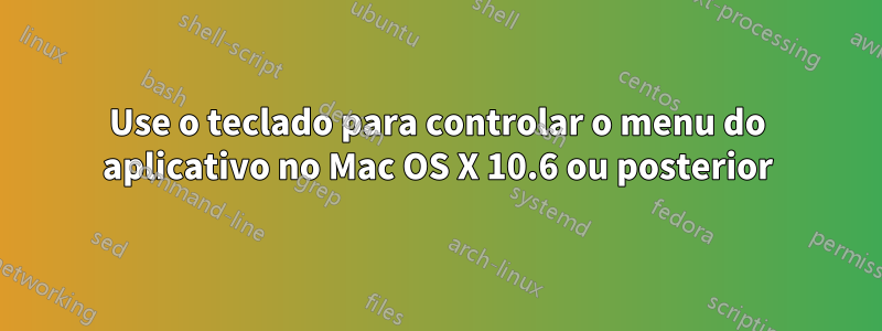 Use o teclado para controlar o menu do aplicativo no Mac OS X 10.6 ou posterior