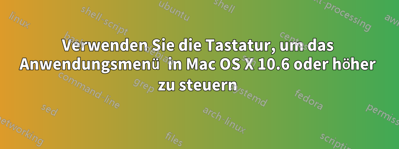 Verwenden Sie die Tastatur, um das Anwendungsmenü in Mac OS X 10.6 oder höher zu steuern