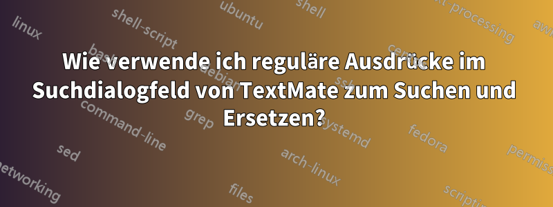 Wie verwende ich reguläre Ausdrücke im Suchdialogfeld von TextMate zum Suchen und Ersetzen?