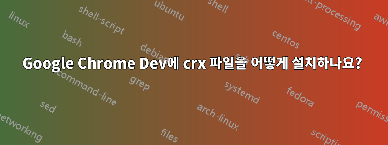 Google Chrome Dev에 crx 파일을 어떻게 설치하나요?