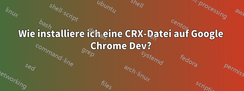 Wie installiere ich eine CRX-Datei auf Google Chrome Dev?