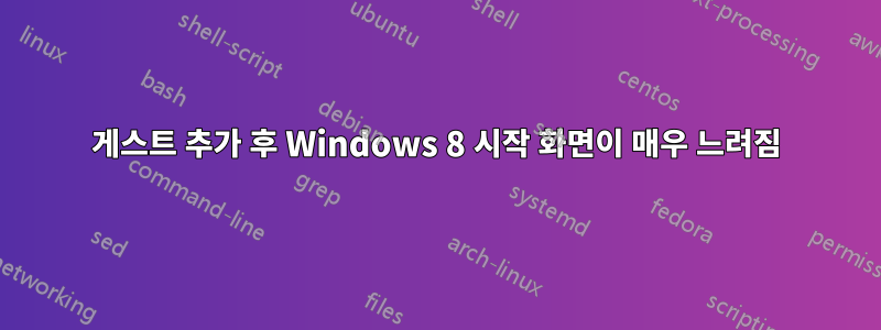 게스트 추가 후 Windows 8 시작 화면이 매우 느려짐