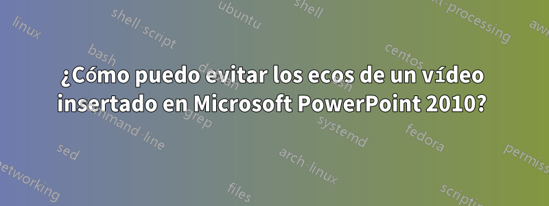 ¿Cómo puedo evitar los ecos de un vídeo insertado en Microsoft PowerPoint 2010?