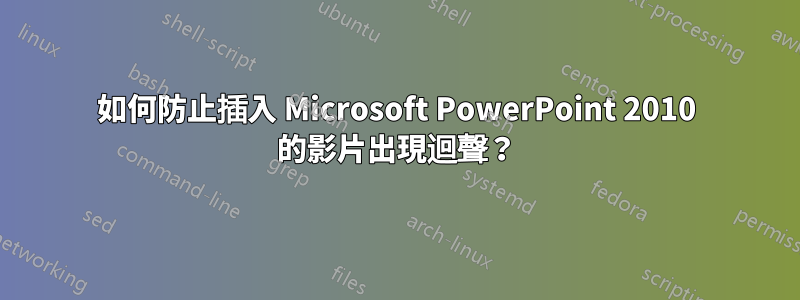 如何防止插入 Microsoft PowerPoint 2010 的影片出現迴聲？