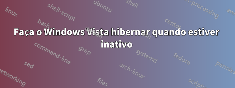 Faça o Windows Vista hibernar quando estiver inativo