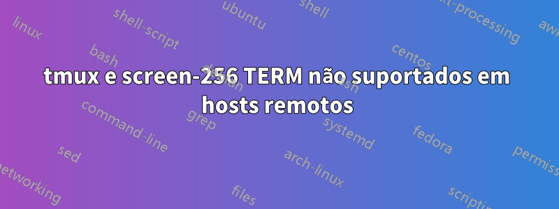 tmux e screen-256 TERM não suportados em hosts remotos