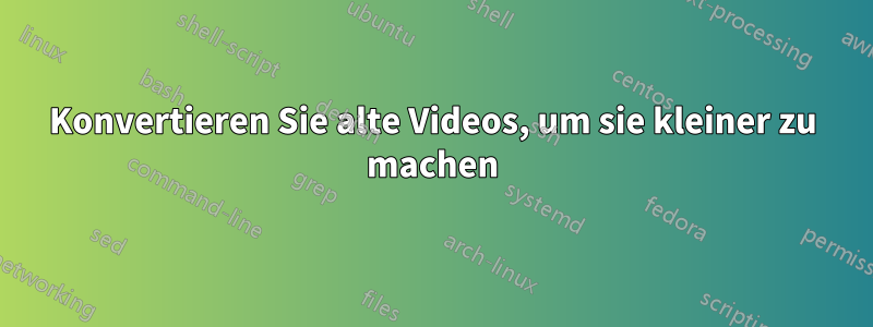 Konvertieren Sie alte Videos, um sie kleiner zu machen