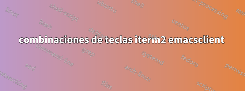 combinaciones de teclas iterm2 emacsclient