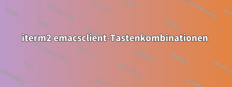 iterm2 emacsclient-Tastenkombinationen