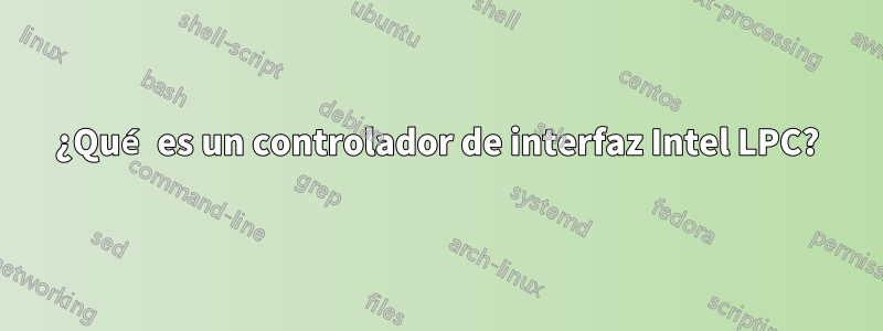 ¿Qué es un controlador de interfaz Intel LPC?