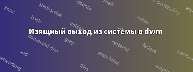 Изящный выход из системы в dwm