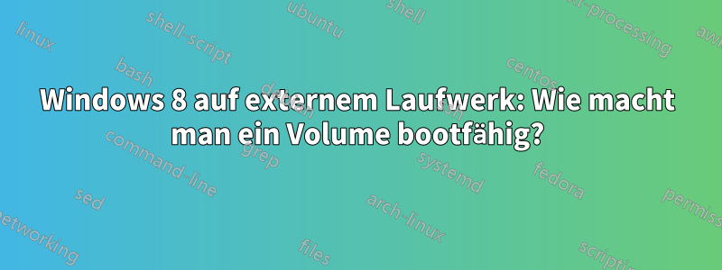 Windows 8 auf externem Laufwerk: Wie macht man ein Volume bootfähig?