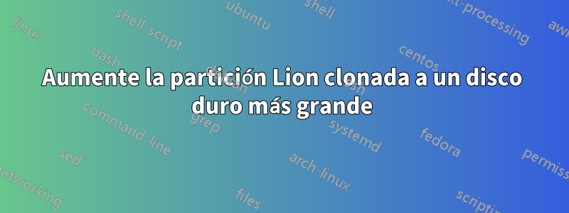 Aumente la partición Lion clonada a un disco duro más grande