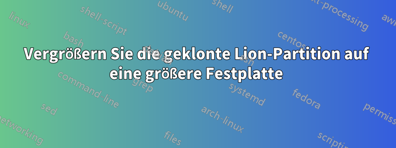 Vergrößern Sie die geklonte Lion-Partition auf eine größere Festplatte