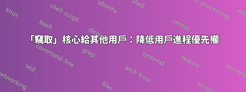 「竊取」核心給其他用戶：降低用戶進程優先權