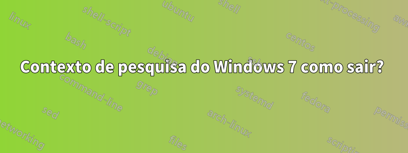 Contexto de pesquisa do Windows 7 como sair?