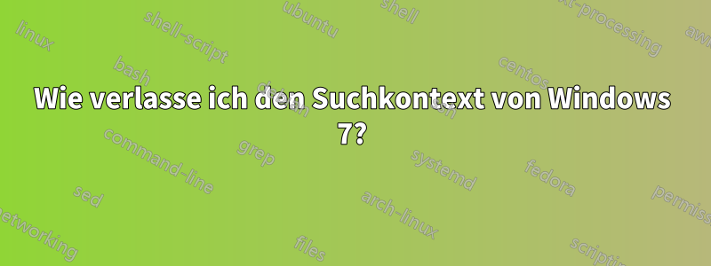 Wie verlasse ich den Suchkontext von Windows 7?