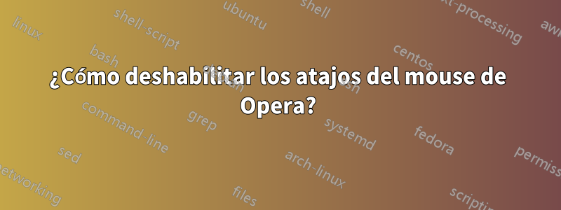 ¿Cómo deshabilitar los atajos del mouse de Opera?