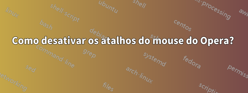 Como desativar os atalhos do mouse do Opera?