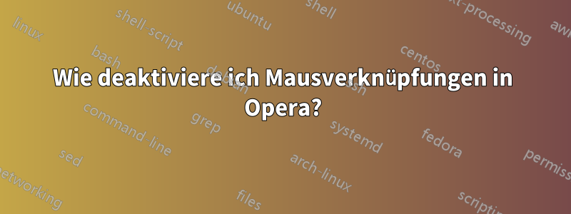 Wie deaktiviere ich Mausverknüpfungen in Opera?