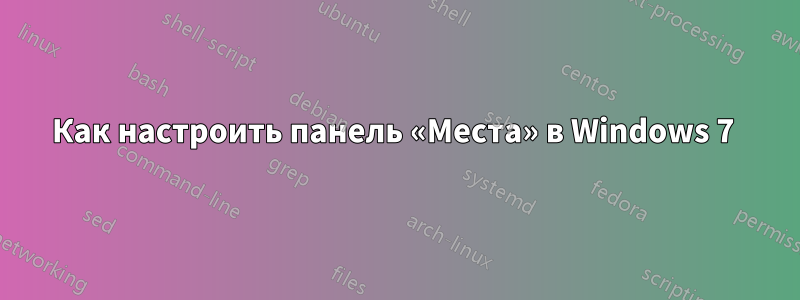 Как настроить панель «Места» в Windows 7 