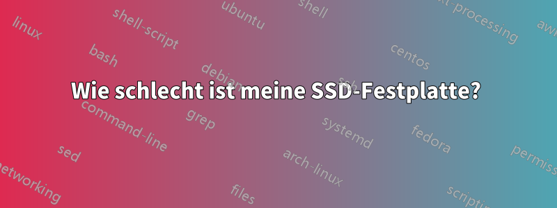 Wie schlecht ist meine SSD-Festplatte?