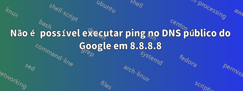 Não é possível executar ping no DNS público do Google em 8.8.8.8