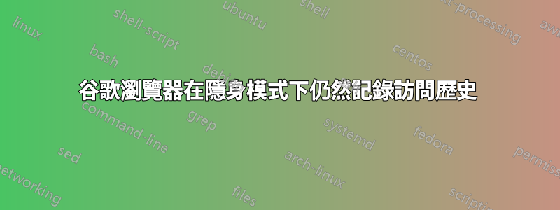 谷歌瀏覽器在隱身模式下仍然記錄訪問歷史