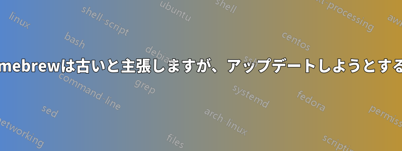 Homebrewは古いと主張しますが、アップデートしようとすると