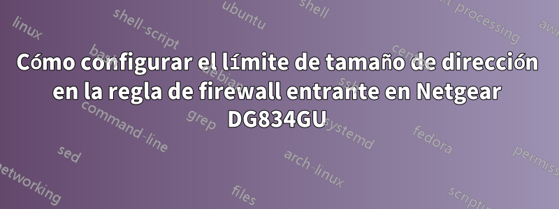 Cómo configurar el límite de tamaño de dirección en la regla de firewall entrante en Netgear DG834GU