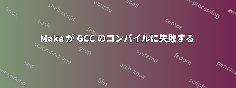 Make が GCC のコンパイルに失敗する