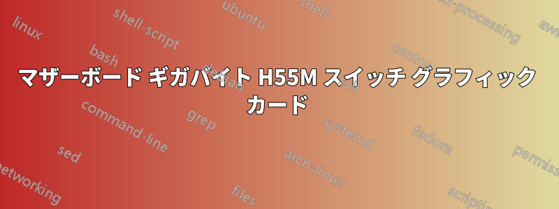 マザーボード ギガバイト H55M スイッチ グラフィック カード