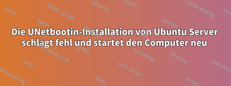 Die UNetbootin-Installation von Ubuntu Server schlägt fehl und startet den Computer neu