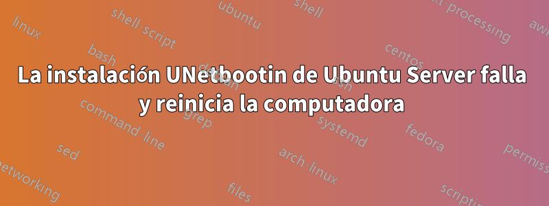 La instalación UNetbootin de Ubuntu Server falla y reinicia la computadora