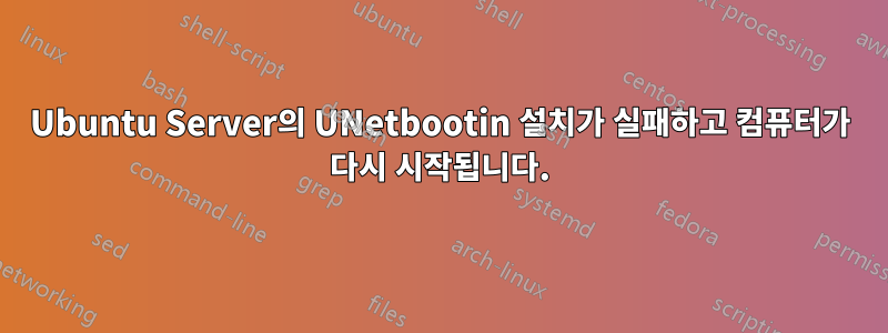 Ubuntu Server의 UNetbootin 설치가 실패하고 컴퓨터가 다시 시작됩니다.