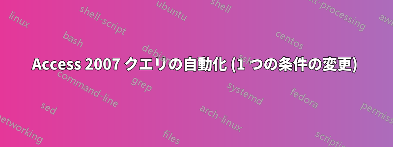 Access 2007 クエリの自動化 (1 つの条件の変更)