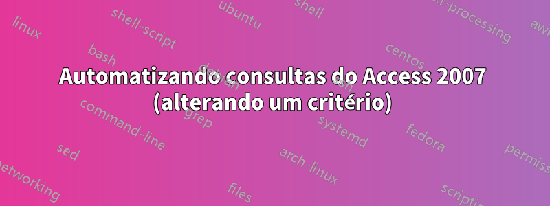 Automatizando consultas do Access 2007 (alterando um critério)