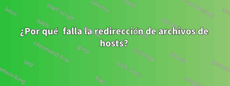 ¿Por qué falla la redirección de archivos de hosts?