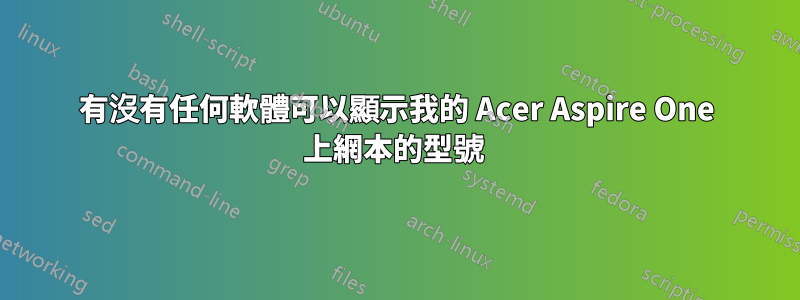 有沒有任何軟體可以顯示我的 Acer Aspire One 上網本的型號 