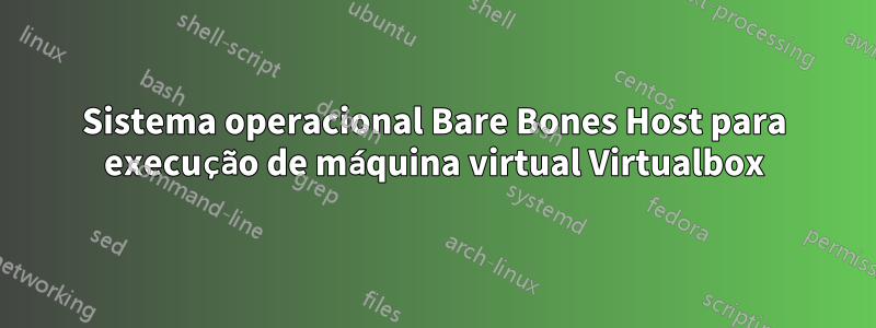 Sistema operacional Bare Bones Host para execução de máquina virtual Virtualbox