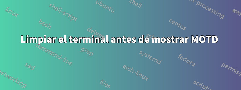 Limpiar el terminal antes de mostrar MOTD