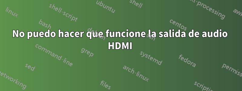 No puedo hacer que funcione la salida de audio HDMI