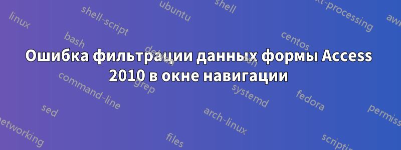 Ошибка фильтрации данных формы Access 2010 в окне навигации