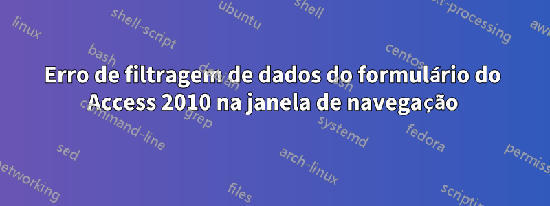 Erro de filtragem de dados do formulário do Access 2010 na janela de navegação