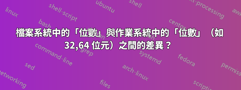 檔案系統中的「位數」與作業系統中的「位數」（如 32,64 位元）之間的差異？ 