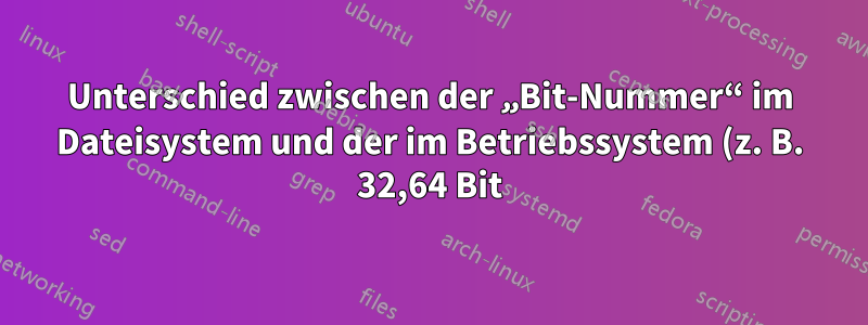Unterschied zwischen der „Bit-Nummer“ im Dateisystem und der im Betriebssystem (z. B. 32,64 Bit)?
