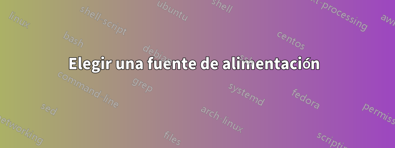 Elegir una fuente de alimentación 