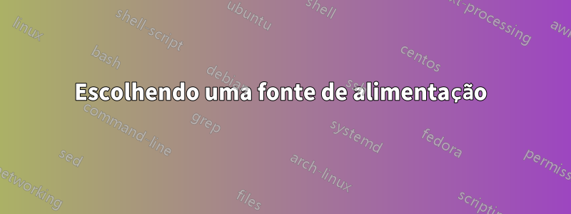 Escolhendo uma fonte de alimentação 